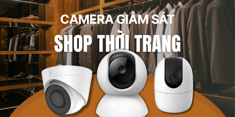 Camera Cho Shop Thời Trang – Ngăn Ngừa Trộm Cắp Hiệu Quả