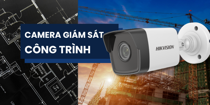 Camera Giám Sát Công Trình – Quản Lý Tiến Độ, Chống Trộm Hiệu Quả