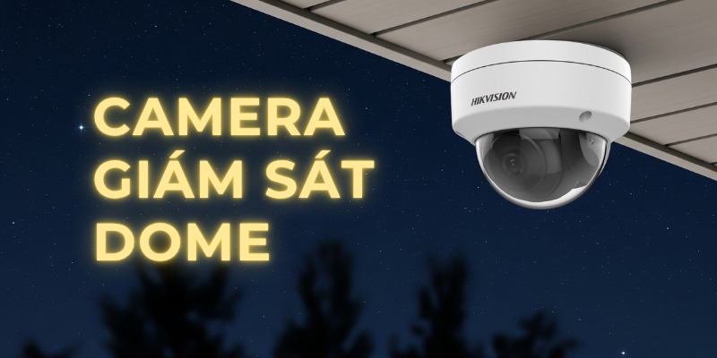 Camera Giám sát Dome là gì? Ưu nhược điểm và ứng dụng