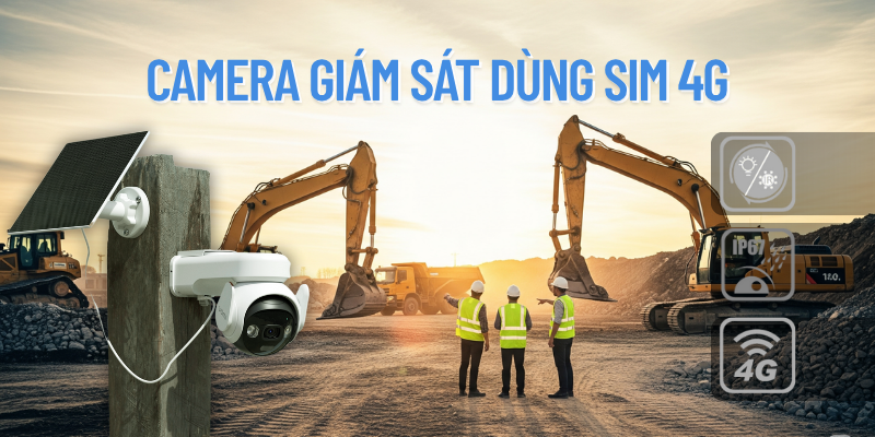 Camera giám sát dùng sim 4G: Giải pháp cho khu vực không có internet