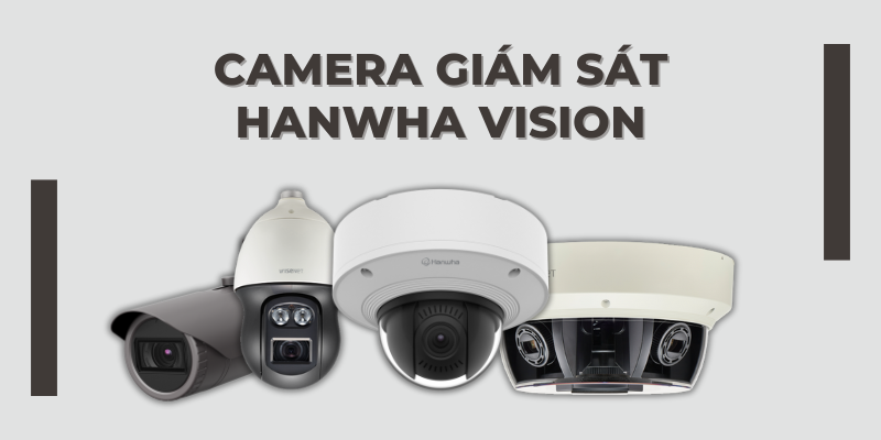 Camera Giám Sát Hanwha Vision – Giải Pháp An Ninh Tối Ưu