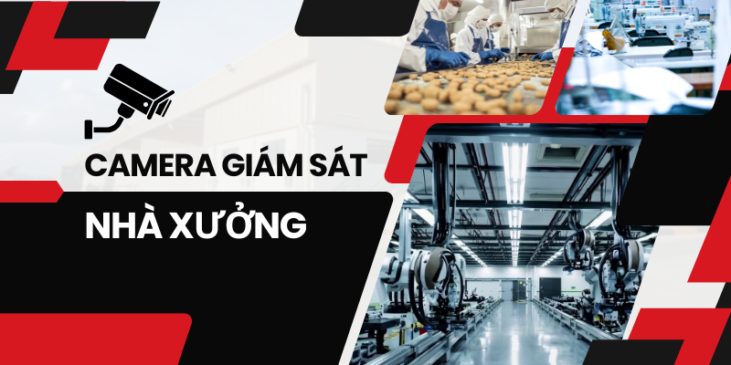 Camera Giám Sát Nhà Xưởng – Đảm Bảo An Toàn, Quản Lý Từ Xa Dễ Dàng