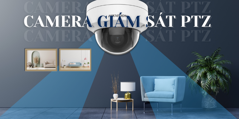 Camera Giám Sát PTZ là gì? Ưu nhược điểm & Ứng dụng phổ biến nhất