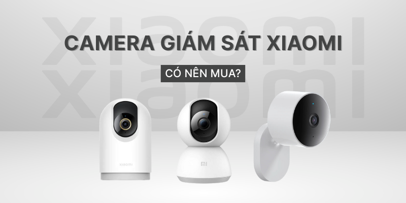 Camera Giám Sát Xiaomi: Tốt, Rẻ, Có Nên Mua?