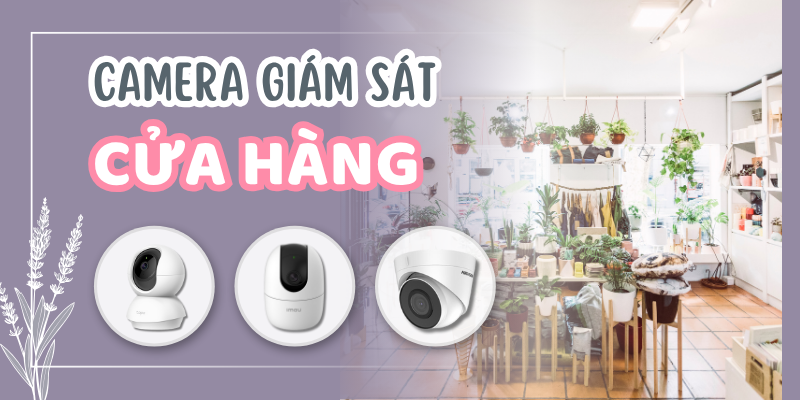 Giải Pháp Lắp Đặt Camera Giám Sát Cho Cửa Hàng Hiệu Quả