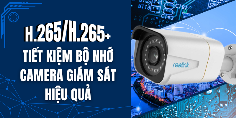 H.265/H.265+: Tiết Kiệm Bộ Nhớ Camera Giám Sát Hiệu Quả
