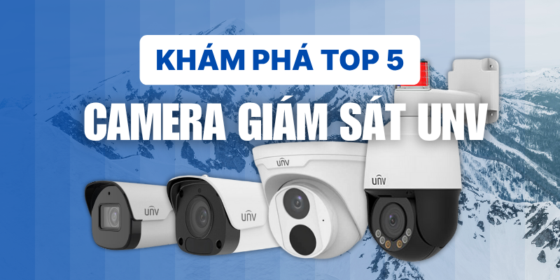 Khám Phá TOP 5 Camera Giám Sát UNV Được Ưa Chuộng Nhất Hiện Nay