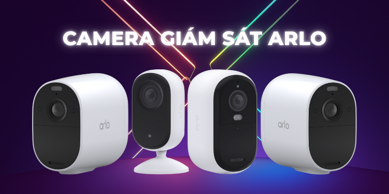 Camera giám sát Arlo: An ninh tối ưu cho ngôi nhà của bạn