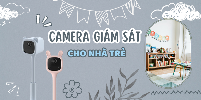 Camera Giám Sát Nhà Trẻ: Theo Dõi Trẻ An Toàn Mỗi Ngày