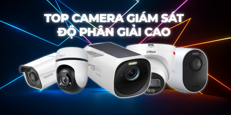 Top Camera Giám Sát Độ Phân Giải Cao Đáng Mua Nhất Hiện Nay